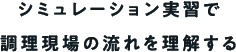 シミュレーション実習で調理現場の流れを理解する